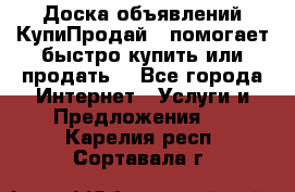 Доска объявлений КупиПродай - помогает быстро купить или продать! - Все города Интернет » Услуги и Предложения   . Карелия респ.,Сортавала г.